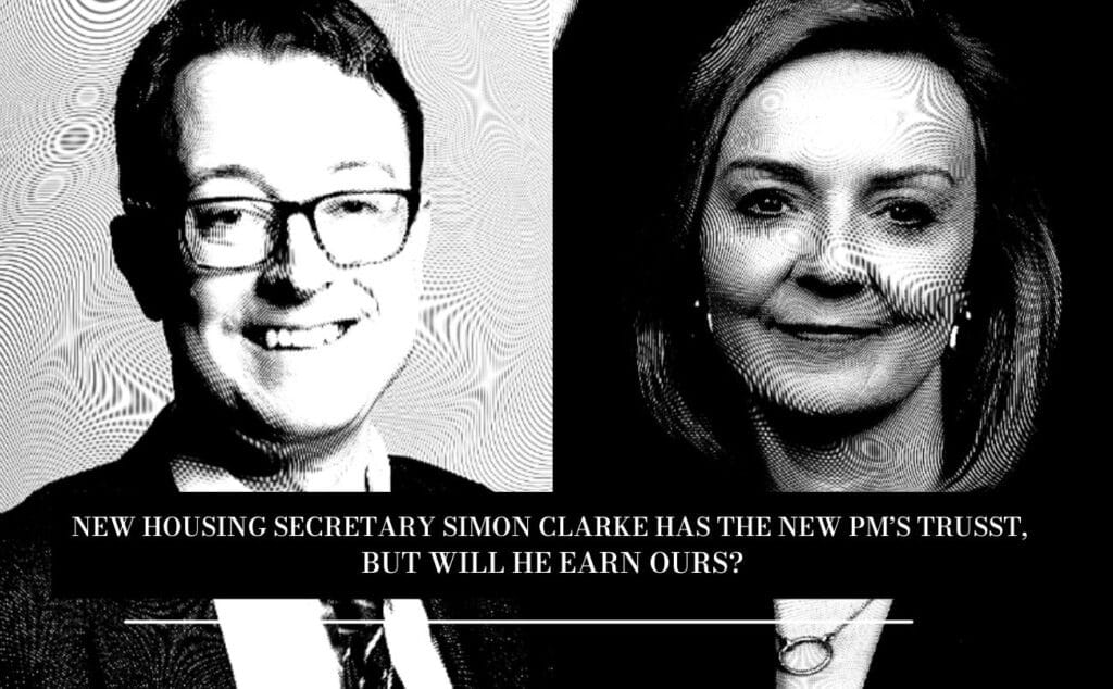 New Housing Secretary Simon Clarke has the new PM’s trusst, but will he earn ours?